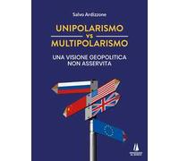 Unipolarismo vs multipolarismo. Una visione geopolitica non asservita