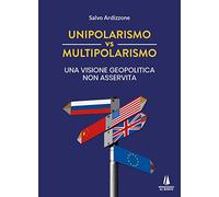Unipolarismo vs multipolarismo. Una visione geopolitica non asservita