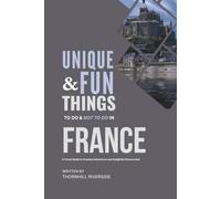 Unique and Fun Things To Do and Not To In France: A Travel Guide To Creative Adventures and Delightful Discoveries!