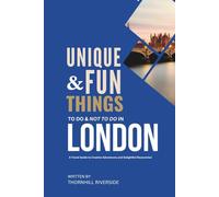 Unique and Fun Things To Do and Not To In London: In Full Colored Images and Maps!