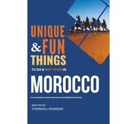 Unique and Fun Things To Do and Not To In Morocco: In Full Colored Images and Maps!