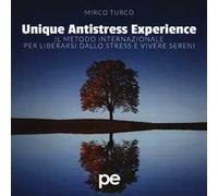 Unique antistress experience. Il metodo internazionale per liberarsi dallo stress e vivere sereni