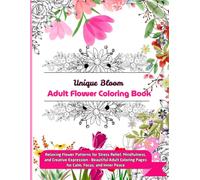 Unique Bloom: Adult Flower Coloring Book: Relaxing Flower Patterns for Stress Relief, Mindfulness, and Creative Expression - Beautiful Adult Coloring Pages for Calm, Focus, and Inner Peace