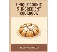 Unique Cookie 5-Ingredient Cookbook: 199 Cookie 5-Ingredient Recipes and Inspiration for Every Cook