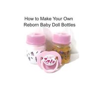 Unique Kids Bou How to Make Your Own Reborn Baby Doll Bottles - Step (Tascabile)