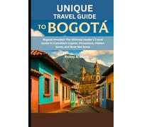 Unique travel guide to Bogotá: Bogotá Unveiled: The Ultimate Insider’s Travel Guide to Colombia’s Capital, Attractions, Hidden Gems, and Must-See Spots
