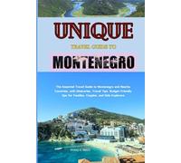 Unique Travel guide to Montenegro.: The Essential Travel Guide to Montenegro and nearby countries with Itineraries, Travel Tips, and Budget-Friendly tips for families, couples and solo explorers: