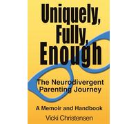 Uniquely, Fully, Enough: The Neurodivergent Parenting Journey - A Memoir and Handbook