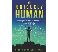 Uniquely Human: Raising Leaders and Creators in an AI World