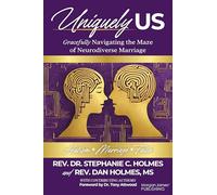 Uniquely Us: Gracefully Navigating the Maze of Neurodiverse Marriage; Autism, Marriage, Faith