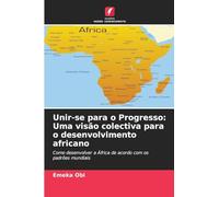 Unir-se para o Progresso: Uma visão colectiva para o desenvolvimento africano: Como desenvolver a África de acordo com os padrões mundiais
