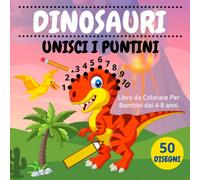 Unisci i Puntini Dinosauri: Libro da colorare per bambini 4-8 anni | 50 disegni | Crea Dinosauri collegando i puntini e poi colorale | Libro di Attivita per per ragazze e ragazzi