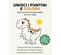 Unisci i Puntini e Colora: Libro di attività per bambini dai 3 ai 7 anni - Volume 1 - Numeri da 1 a 10 - Degni facili da completare e colorare per sviluppare logica, coordinazione e concentrazione