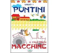 Unisci i puntini e crea tante macchine. Ediz. illustrata
