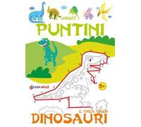 Unisci i puntini e crea tanti dinosauri. Ediz. illustrata