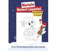 UNISCI I PUNTINI EDIZIONE NATALE - PER BAMBINI 4-8 ANNI: LIBRO DI ATTIVITÀ NATALIZIE COLLEGA I PUNTINI E COLORA IL NATALE, 50 DISEGNI NATALIZI DA ... COPERTINA FLESSIBILE LUCIDA, 101 PAGINE