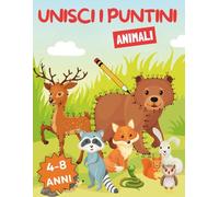 Unisci i Puntini per Bambini 4-8 Anni Animali: Un Libro di Attività Creative ed Educative per Bambini con cui Unire i Puntini | Scopri il Mondo Animale, Impara i Numeri e Colora Bellissimi Disegni!