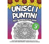 UNISCI I PUNTINI PER BAMBINI 5-10 ANNI: Activity Book per bimbi e bimbe di tutte le età. Vol.1 e Vol.2 in un unico libro. Disegni Originali + Versioni integrali da colorare