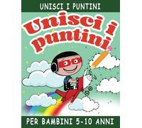 Unisci i Puntini per bambini 5-10 anni: Libro con 100 pagine da completare e colorare per Bambini di 5, 6, 7, 8, 9 e 10 Anni