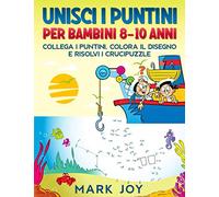 Unisci i puntini per bambini 8-10 anni: Collega i Puntini, Colora il Disegno e Risolvi i Crucipuzzle.