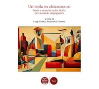 Un'isola in chiaroscuro. Studi e ricerche sulla Sicilia del secondo dopogu...