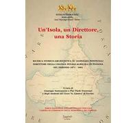 Un'isola, un direttore, una storia. Ricerca storico-archivistica su Leopoldo Ponticelli, direttore della colonia penale agricola di Pianosa nel periodo 1871-1881. Nuova ediz.