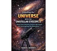 Unistellar EVSCOPE 2 User Guide: Setup, Smart Astronomy Features, App Control, and Stunning Deep-Sky Observations