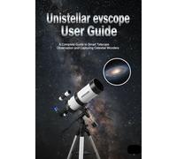 Unistellar eVscope User Guide: A Complete Guide to Smart Telescope Observation and Capturing Celestial Wonders