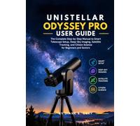 UNISTELLAR ODYSSEY PRO USER GUIDE: The Complete Step-by-Step Manual to Smart Telescope Setup, Deep-Sky Imaging, Satellite Tracking, and Citizen Science for Beginners and Seniors