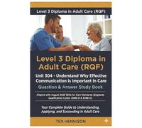 Unit 304 - Understand Why Effective Communication Is Important in Care: Question & Answer Study Book: LEVEL 3 DIPLOMA IN ADULT CARE (RQF)