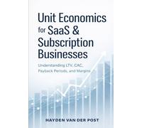 Unit Economics for SaaS and Subscription Businesses: Understanding LTV, CAC, Payback Periods, and Margins: 5