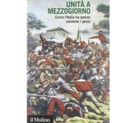 Unità a Mezzogiorno. Come l'Italia ha messo assieme i pezzi