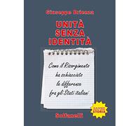 Unità senza identità. Come il Risorgimento ha schiacciato le differenze fra gli Stati italiani