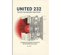 United 232: The Disc That Shouldn't Have Failed: An Engineering Investigation into America’s Most Remarkable Crash Landing: 1