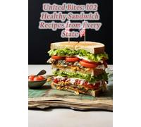 United Bites: 102 Healthy Sandwich Recipes from Every State