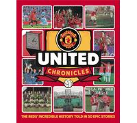 United Chronicles - Manchester United's illustrious history retold in 30 epic stories