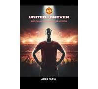 UNITED FOREVER: WHAT IT MEANS TO BE A MANCHESTER UNITED FAN