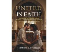 UNITED IN FAITH: A Devotional for Christian Couples Building a God-Centered Marriage Through Prayer, Scripture, and Intentional Love