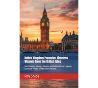 United Kingdom Proverbs: Timeless Wisdom from the British Isles: 500 Timeless Sayings, Quotes, and Folklore from England, Scotland, Wales, and Northern Ireland