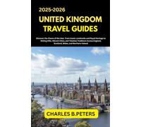 UNITED KINGDOM TRAVEL GUIDE: Discover the Charm of the Isles From Iconic Landmarks and Royal Heritage to Rolling Hills, Vibrant Cities, and Timeless ... Scotland, Wales, and Northern Ireland