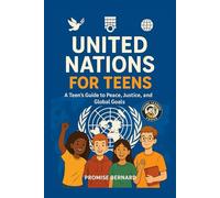 United Nations for Teens: A Teen’s Guide to Peace, Justice, and Global Goals