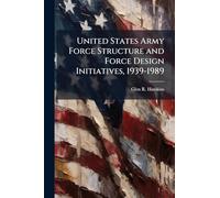 United States Army Force Structure and Force Design Initiatives, 1939-1989
