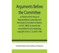 United States C Arguments before the Committee on Patents of the Hou (Tascabile)