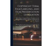 United States C Copyright Term, Film Labeling, and Film Preservation (Tascabile)