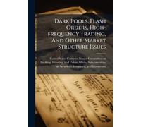 United States C Dark Pools, Flash Orders, High-frequency Trading, An (Tascabile)