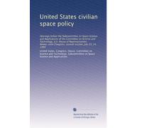 United States civilian space policy: Hearings before the Subcommittee on Space Science and Applications of the Committee on Science and Technology, ... Congress, second session, July 23, 24, 1980