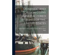 United States. Dept Domestic and Foreign Coins Manufactured by Mints (Tascabile)