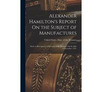 United States Dept of Alexander Hamilton's Report On the Subject of (Tascabile)