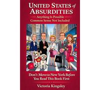 United States of Absurdities: Anything is Possible - Common Sense Not Included: Don’t move to New York Before You Read This British Humor Book! Laughter Can Cure Any Disease if You Take it Seriously