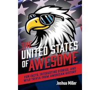 United States of Awesome: Fun Facts, Interesting Stories, and Wild Trivia from American History